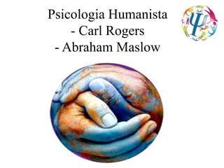 Psicologia Humanista
- Carl Rogers
- Abraham Maslow
 