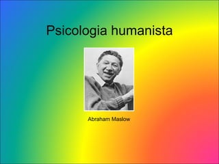 Psicologia humanista Abraham Maslow 