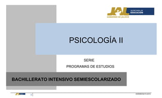 1 DGEMS/DA/10-2012
SERIE
PROGRAMAS DE ESTUDIOS
ASIGNATURA
PSICOLOGÍA II
BACHILLERATO INTENSIVO SEMIESCOLARIZADO
 