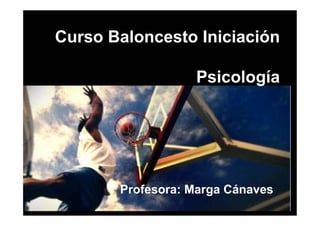 Curso Baloncesto Iniciación
Psicología
Profesora: Marga Cánaves
 