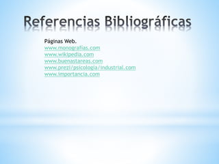 Páginas Web.
www.monografías.com
www.wikipedia.com
www.buenastareas.com
www.prezi/psicología/industrial.com
www.importancia.com
 