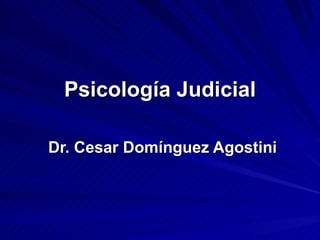 Psicología Judicial Dr. Cesar Domínguez Agostini 