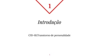 Introdução
CID-10;Transtorno de personalidade
1
3
 