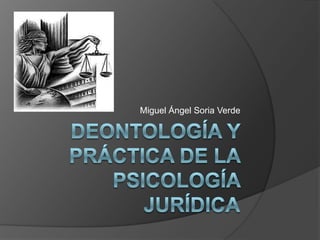Deontología y práctica de la psicología jurídica Miguel Ángel Soria Verde 