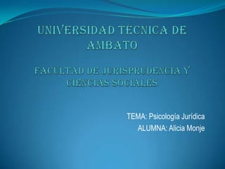 TEMA: Psicología Jurídica
  ALUMNA: Alicia Monje
 