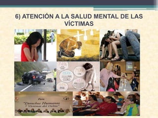 6) ATENCIÓN A LA SALUD MENTAL DE LAS
VÍCTIMAS
 