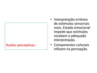 Ilusões perceptivas.
• Interpretação errônea
de estímulos sensoriais
reais. Estado emocional
impede que estímulos
recebam a adequada
interpretação.
• Componentes culturais
influem na percepção.
 