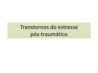Transtornos do estresse
pós-traumático
 