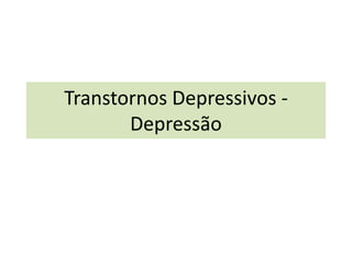 Transtornos Depressivos -
Depressão
 