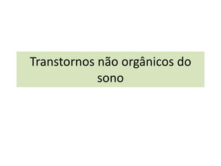 Transtornos não orgânicos do
sono
 