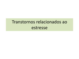 Transtornos relacionados ao
estresse
 