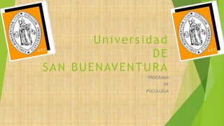 Universidad
DE
SAN BUENAVENTURA
PROGRAMA
DE
PSICOLOGIA
 