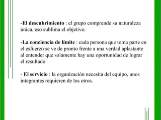 6.8 INTEGRACION DE GRUPOS DE TRABAJOSLa integración de un equipo se da en siete movimientos que se complementan de manera que al darse uno se impulsan los demás, el esfuerzo de integración deberá pasar por todos ellos, una y otra vez. 