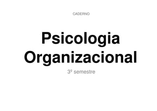 CADERNO




  Psicologia
Organizacional
     3º semestre
 