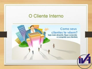 O Cliente Interno 
 
