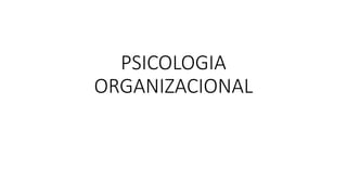 PSICOLOGIA
ORGANIZACIONAL
 