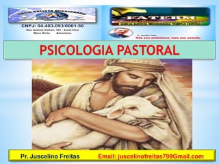 PSICOLOGIA PASTORAL
Pr. Juscelino Freitas Email: juscelinofreitas799Gmail.com
 