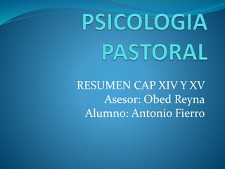RESUMEN CAP XIV Y XV
Asesor: Obed Reyna
Alumno: Antonio Fierro
 