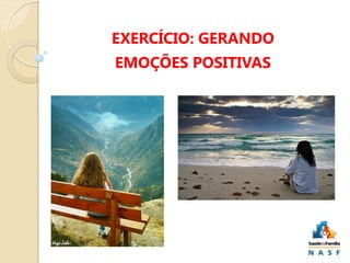EXERCÍCIO: GERANDO
EMOÇÕES POSITIVAS

 