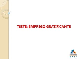 TESTE: EMPREGO GRATIFICANTE

 