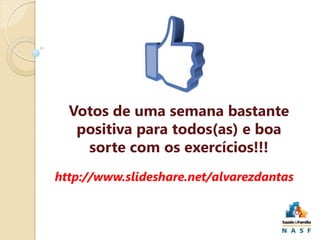 Votos de uma semana bastante
positiva para todos(as) e boa
sorte com os exercícios!!!
http://www.slideshare.net/alvarezdantas

 