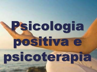 Psicologia
 positiva e
psicoterapia
           32
 