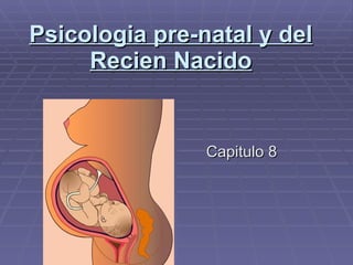 Psicologia pre-natal y del Recien Nacido Capitulo 8 