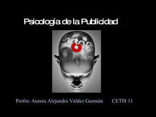 Psicología de la Publicidad Profra: Aurora Alejandra Valdez Guzmán  CETIS 11 