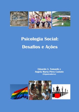 Psicologia Social:
Desafios e Ações

Eduardo A. Tomanik e
Angela Maria Pires Caniato
(Organizadores)

 