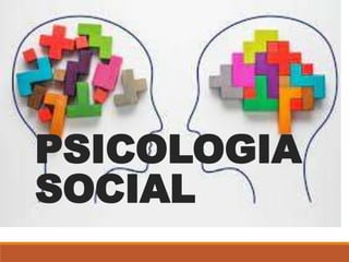 PSICOLOGIA
SOCIAL
 