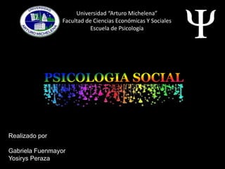 Universidad “Arturo Michelena”
Facultad de Ciencias Económicas Y Sociales
Escuela de Psicología
Realizado por
Gabriela Fuenmayor
Yosirys Peraza
 