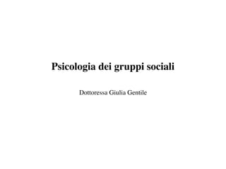 Psicologia dei gruppi sociali
Dottoressa Giulia Gentile
 