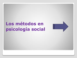 Los métodos en
psicología social
 