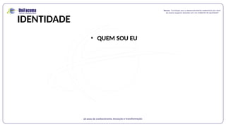 IDENTIDADE
• QUEM SOU EU
 