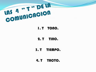 1. T TONO.

 2. T    TINO.

3. T    TIEMPO.

4. T    TACTO.
 