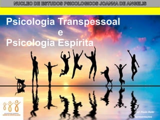 Psicologia Transpessoal
e
Psicologia Espírita
1
Prof. Paulo Ratki
Apresentações
 