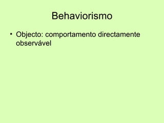 Behaviorismo Objecto: comportamento directamente observável 