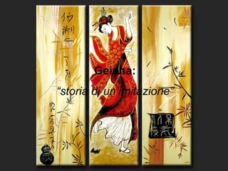 Geisha:
“storia di un’imitazione”
 