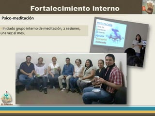 Fortalecimiento interno
• Iniciado grupo interno de meditación, 2 sesiones,
una vez al mes.
Psico-meditación
 