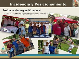 Incidencia y Posicionamiento
• 1ª Feria de Salud Mental organizada por PSICOESTUDIANTES
Posicionamiento gremial nacional
 