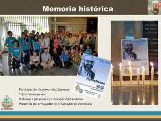 Memoria histórica
• Participación de comunidad Jayaque
• Transmisión en vivo
• Inclusivo a personas con discapacidad auditiva
• Presencia del embajador de El Salvador enVenezuela
 
