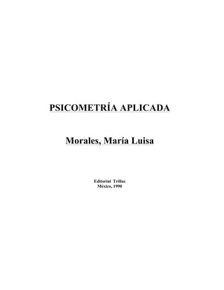 PSICOMETRÍA APLICADA
Morales, María Luisa
Editorial Trillas
México, 1990
 