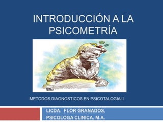 INTRODUCCIÓN A LA
PSICOMETRÍA
METODOS DIAGNOSTICOS EN PSICOTALOGIA II
 