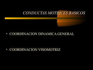 CONDUCTAS MOTRICES BASICOS COORDINACION DINAMICA GENERAL COORDINACION VISOMOTRIZ 
