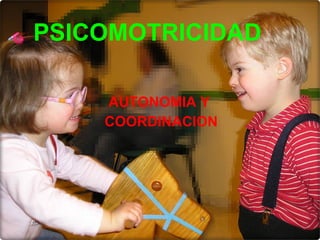 PSICOMOTRICIDAD AUTONOMIA Y  COORDINACION 