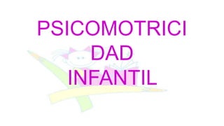 PSICOMOTRICI
DAD
INFANTIL
 