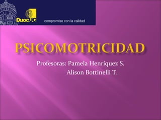 Profesoras: Pamela Henríquez S.
Alison Bottinelli T.
 