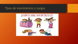 Tipos de movimientos y juegos
 