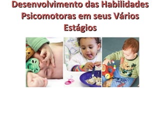 DDeesseennvvoollvviimmeennttoo ddaass HHaabbiilliiddaaddeess 
PPssiiccoommoottoorraass eemm sseeuuss VVáárriiooss 
EEssttáággiiooss 
 