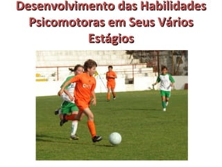 DDeesseennvvoollvviimmeennttoo ddaass HHaabbiilliiddaaddeess 
PPssiiccoommoottoorraass eemm SSeeuuss VVáárriiooss 
EEssttáággiiooss 
 